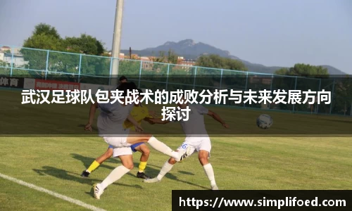 武汉足球队包夹战术的成败分析与未来发展方向探讨